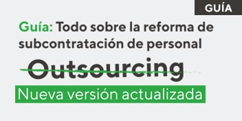 Descarga la nueva versión actualizada de la guía: Todo sobre la reforma de subcontratación de personal (outsourcing)